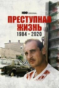 Постер к фильму Преступная жизнь: 1984-2020 смотреть онлайн на HD Rezka